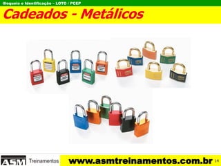 Bloqueio e Identificação – LOTO / PCEP
www.asmtreinamentos.com.br
Cadeados - Metálicos
I
14
 