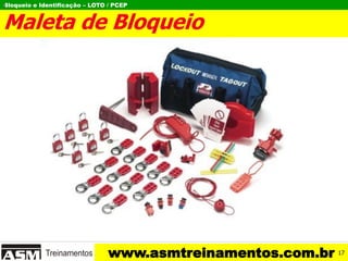 Bloqueio e Identificação – LOTO / PCEP
www.asmtreinamentos.com.br
Maleta de Bloqueio
I
17
 