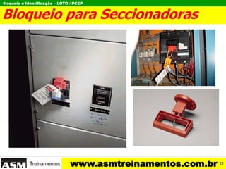 Bloqueio e Identificação – LOTO / PCEP
www.asmtreinamentos.com.br
Bloqueio para Seccionadoras
I
22
 