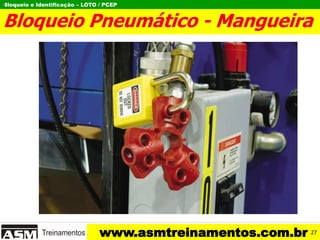 Bloqueio e Identificação – LOTO / PCEP
www.asmtreinamentos.com.br
Bloqueio Pneumático - Mangueira
I
27
 