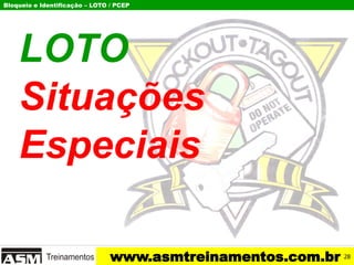 Bloqueio e Identificação – LOTO / PCEP
www.asmtreinamentos.com.br
LOTO
Situações
Especiais
28
 