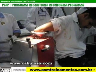 Bloqueio e Identificação – LOTO / PCEP
www.asmtreinamentos.com.br 38
 