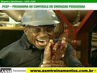 Bloqueio e Identificação – LOTO / PCEP
www.asmtreinamentos.com.br 40
 
