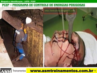 Bloqueio e Identificação – LOTO / PCEP
www.asmtreinamentos.com.br 43
 