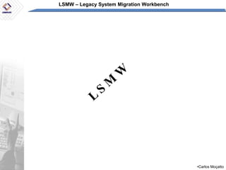 LSMW – Legacy System Migration Workbench
•Carlos Moçatto
 