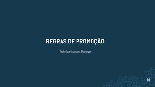 REGRAS DE PROMOÇÃO
Technical Account Manager
 