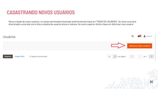 CADASTRANDO NOVOS USUÁRIOS
Para a criação de novos usuários, no campo permissões (mostrado anteriormente) clique em “TODOS OS USUÁRIOS”. Ao clicar você será
direcionado a uma tela com a lista completa de usuários ativos e inativos. No canto superior direito clique em Adicionar novo usuário.
 