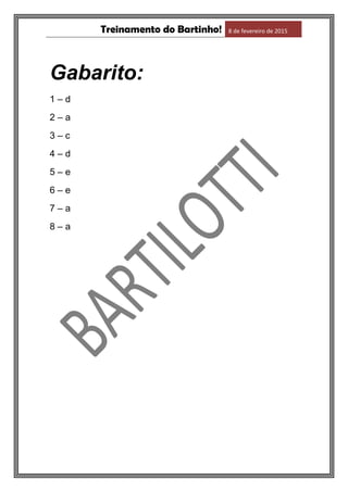 Treinamento do Bartinho! 8 de fevereiro de 2015
Gabarito:
1 – d
2 – a
3 – c
4 – d
5 – e
6 – e
7 – a
8 – a
 