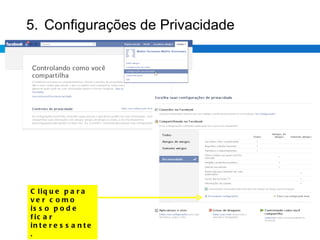 Clique para ver como isso pode ficar interessante. 5. Configurações de Privacidade 