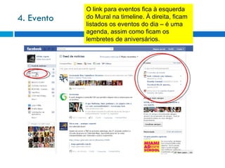 4. Evento O link para eventos fica à esquerda do Mural na timeline. À direita, ficam listados os eventos do dia – é uma agenda, assim como ficam os lembretes de aniversários. 