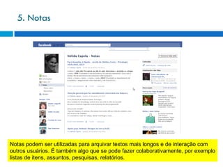 5. Notas Notas podem ser utilizadas para arquivar textos mais longos e de interação com outros usuários. É também algo que se pode fazer colaborativamente, por exemplo listas de itens, assuntos, pesquisas, relatórios. 