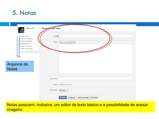5. Notas Notas possuem, inclusive, um editor de texto básico e a possibilidade de anexar imagens.  Arquivos de Notas 