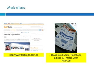 Mais dicas http://www.techtudo.com.br Dicas Info Exame  Facebook Edição 87- Março 2011 R$14,95 