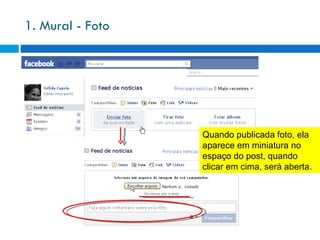 1. Mural - Foto Quando publicada foto, ela aparece em miniatura no espaço do post, quando clicar em cima, será aberta. 