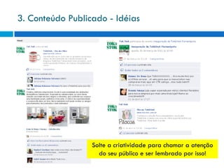 3. Conteúdo Publicado - Idéias




                  Solte a criatividade para chamar a atenção
                    do seu público e ser lembrado por isso!
 