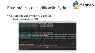 Boas práticas de codificação Python
• Aplicação de Libs python (CI pipeline)
• flake8 – aderência ao PEP8
 