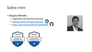 Sobre mim
• Douglas Mendes
• Engenheiro de Machine Learning
• linkedin.com/in/douglasmendes/
• https://github.com/DOUGLASMENDES
 