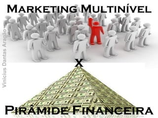 Marketing Multinível
Vinicius Dantas Aragão




                            x


           Pirâmide Financeira
 