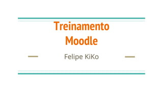 Treinamento
Moodle
Felipe KiKo
 