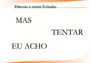 Palavras a serem Evitadas


MAS
                      TENTAR
EU ACHO
 