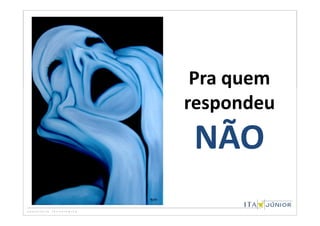 .




     Pra quem
    respondeu
     NÃO
 