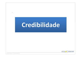 .




    Credibilidade
 