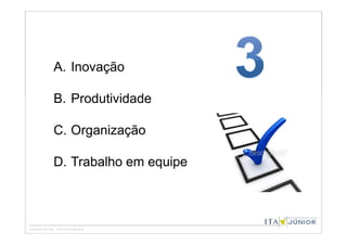 A. Inovação

B. Produtividade

C. Organização

D. Trabalho em equipe
 