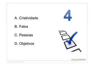 A. Criatividade

B. Fatos

C. Pessoas

D. Objetivos
 