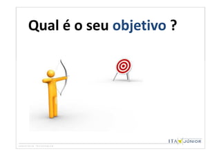 Qual é o seu objetivo ?
 