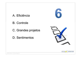 A. Eficiência

B. Controle

C. Grandes projetos

D. Sentimentos
 