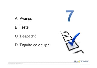 A. Avanço

B. Teste

C. Despacho

D. Espírito de equipe
 