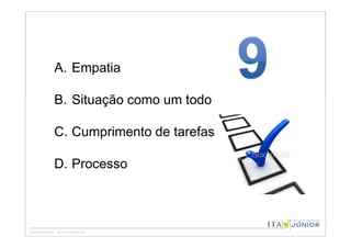 A. Empatia

B. Situação como um todo

C. Cumprimento de tarefas

D. Processo
 
