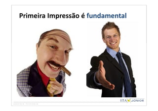 Primeira Impressão é fundamental
 