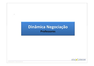 .




    Dinâmica Negociação
         Professores
 