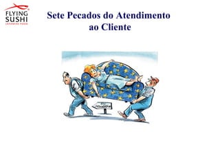 Sete Pecados do Atendimento
ao Cliente
 