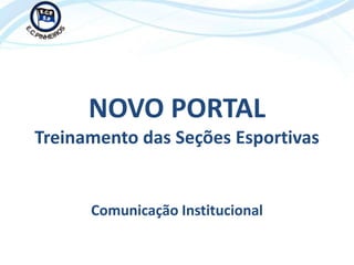 NOVO PORTAL
Treinamento das Seções Esportivas

Comunicação Institucional

 