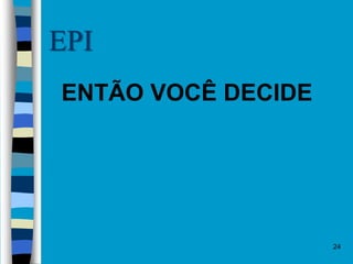 24
EPI
ENTÃO VOCÊ DECIDE
 