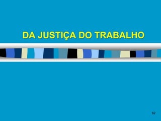 62
DA JUSTIÇA DO TRABALHO
 