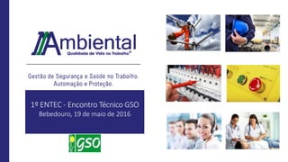 1º ENTEC - Encontro Técnico GSO
Bebedouro, 19 de maio de 2016
 