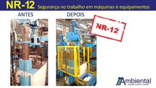 NR-12 Segurança no trabalho em máquinas e equipamentos
ANTES DEPOIS
 