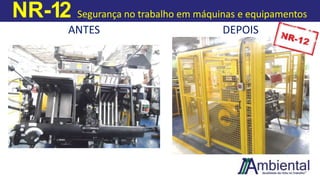 NR-12 Segurança no trabalho em máquinas e equipamentos
ANTES DEPOIS
 