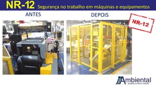 NR-12 Segurança no trabalho em máquinas e equipamentos
ANTES DEPOIS
 