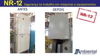 NR-12 Segurança no trabalho em máquinas e equipamentos
ANTES DEPOIS
 
