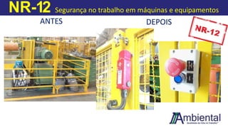 NR-12 Segurança no trabalho em máquinas e equipamentos
ANTES DEPOIS
 