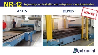 NR-12 Segurança no trabalho em máquinas e equipamentos
ANTES DEPOIS
 