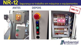 NR-12 Segurança no trabalho em máquinas e equipamentos
ANTES DEPOIS
 