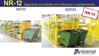 NR-12 Segurança no trabalho em máquinas e equipamentos
ANTES DEPOIS
 
