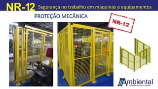 NR-12 Segurança no trabalho em máquinas e equipamentos
PROTEÇÃO MECÂNICA
 