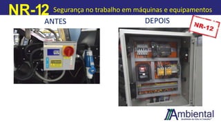 NR-12 Segurança no trabalho em máquinas e equipamentos
ANTES DEPOIS
 