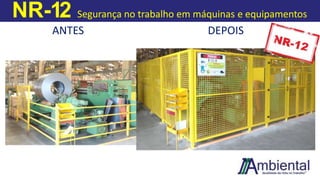 NR-12 Segurança no trabalho em máquinas e equipamentos
ANTES DEPOIS
 